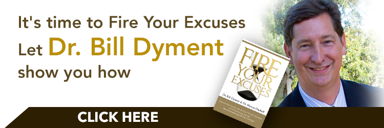 It's time to fire your excuses let Dr. Bill Dyment show you how. Click here. "Fire Your Excuses"