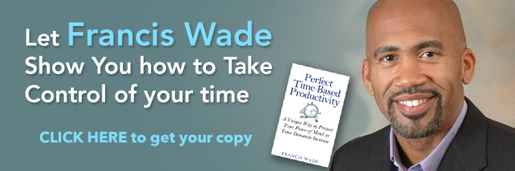 Let Francis Wade show you how to take control of your time. click here to get your copy Perfect Time-Based Productivity: A unique way to protect your peace of mind as time demands increase