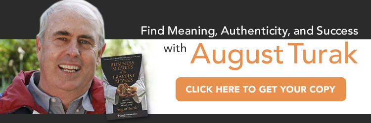 Find meaning, authenticity, and success with August Turak. Click here to get your copy now. "Business Secrets of the Trappist Monks: One CEO's Quest for Meaning and Authenticity" by August Turak