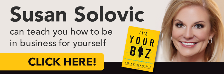 Susan Solovic can teach you how to be in business for yourself. Click Here! "It's Your Biz: The Complete Guide to Becoming Your Own Boss" by Susan Solovic